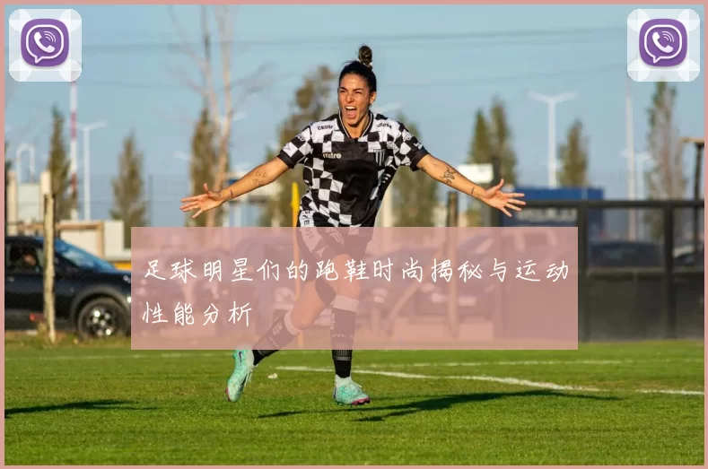 足球明星们的跑鞋时尚揭秘与运动性能分析