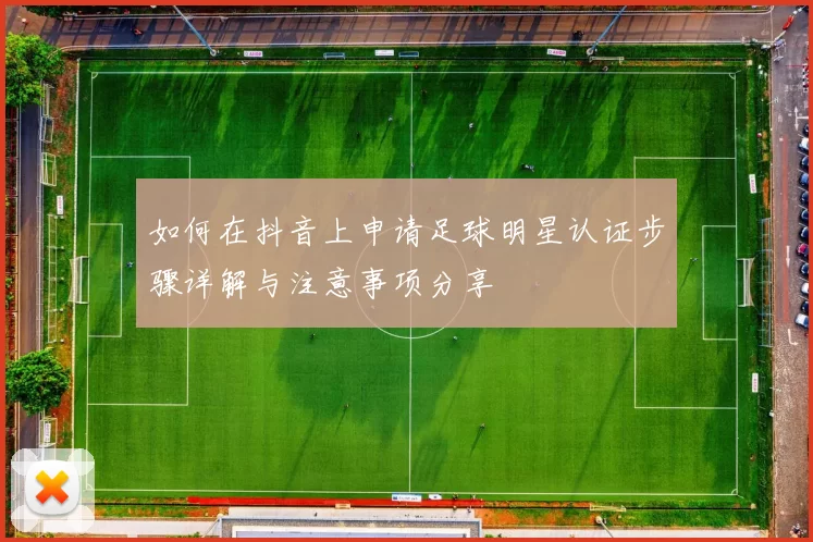 如何在抖音上申请足球明星认证步骤详解与注意事项分享