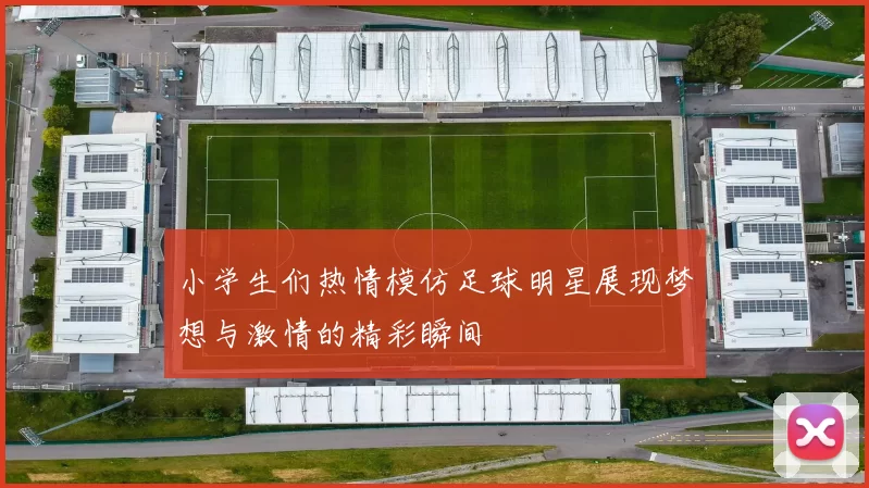 小学生们热情模仿足球明星展现梦想与激情的精彩瞬间