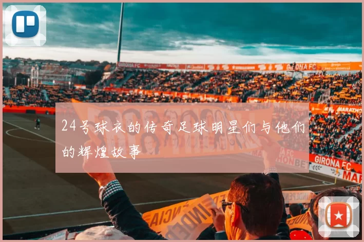 24号球衣的传奇足球明星们与他们的辉煌故事